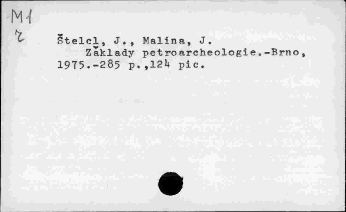 ﻿N4
Štelcl, J., Malina, J.
Zaklady petroarcheologie.-Brno, 1975.-285 p. ,12U ріс.